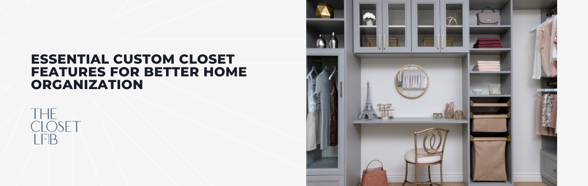 Essential Custom Closet Features for Better Home Organization