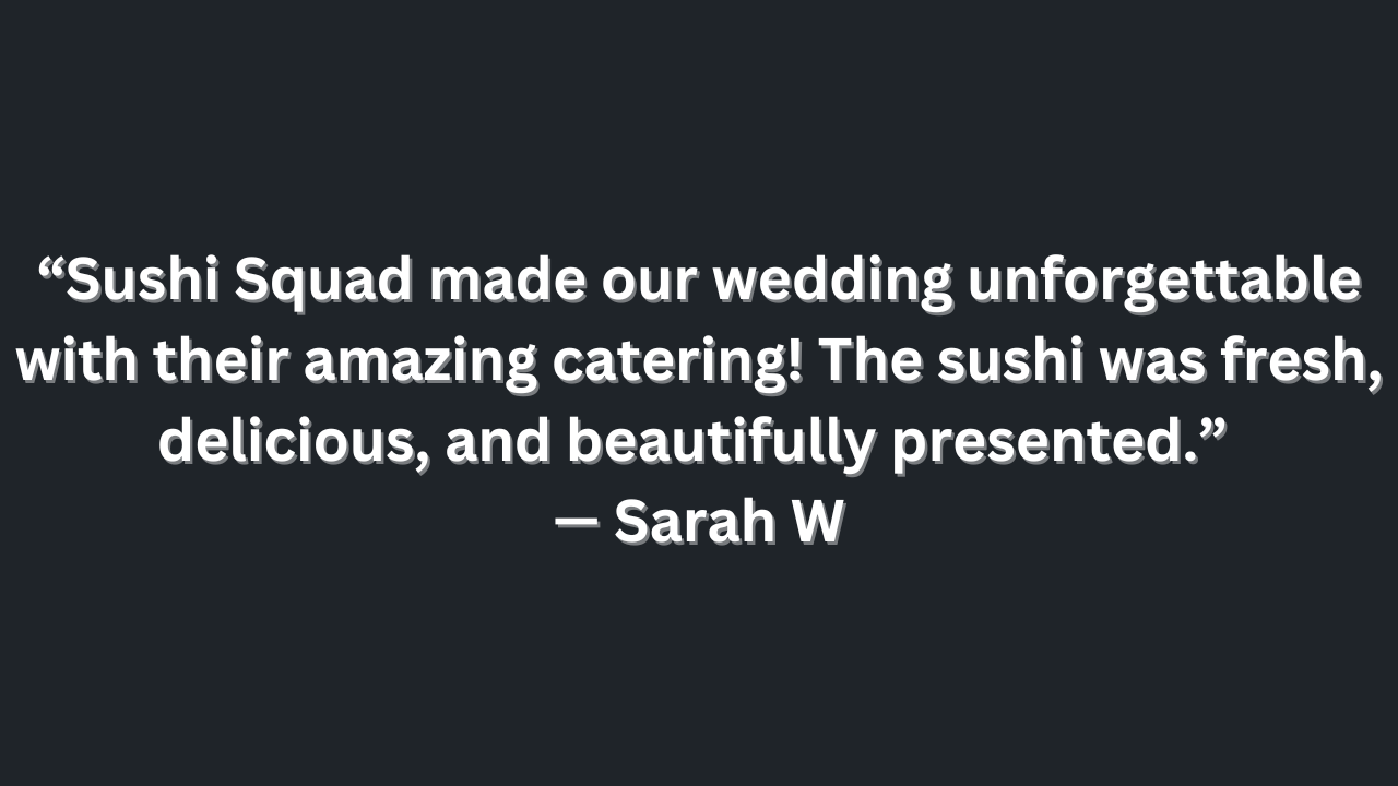 Sushi squad made our wedding unforgettable with their amazing catering ! 