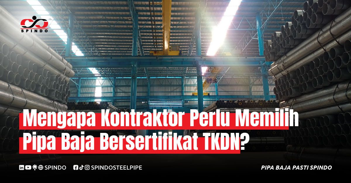 Mengapa Kontraktor Perlu Memilih Pipa Baja Bersertifikat TKDN?