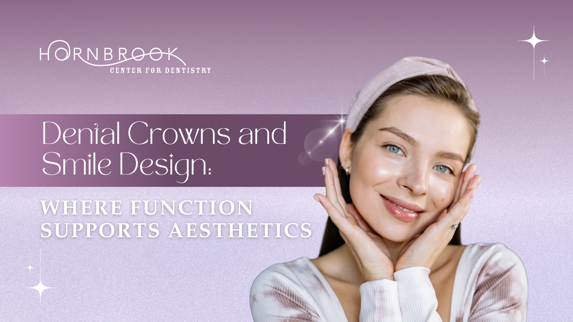 A woman with a headband smiles, framing her face with her hands, against a lavender background with the text, “Dental Crowns and Smile Design: Where Function Supports Aesthetics.”