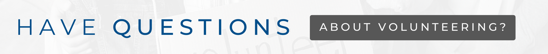 Blue banner with “HAVE QUESTIONS” text and a small “ABOUT VOLUNTEERING” button.