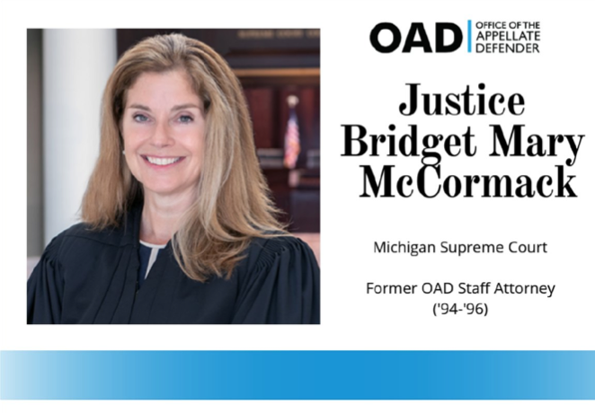 g mission is to provide not just great representation but also education and training in order to improve the administration of criminal justice. We are so proud that Justice McCormack is doing just that on the Michigan Supreme Court. “OAD is the best of the best. I was fortunate to get to learn there as a young lawyer.” Read more about Justice McCormack here, and follow her on Twitter: @BridgetMaryMc
