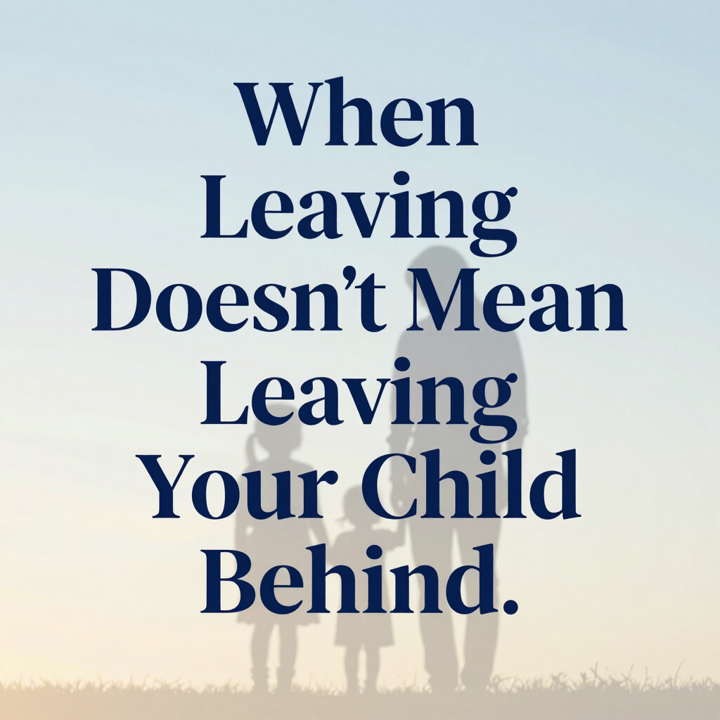 When leaving doesn't mean leaving your child.