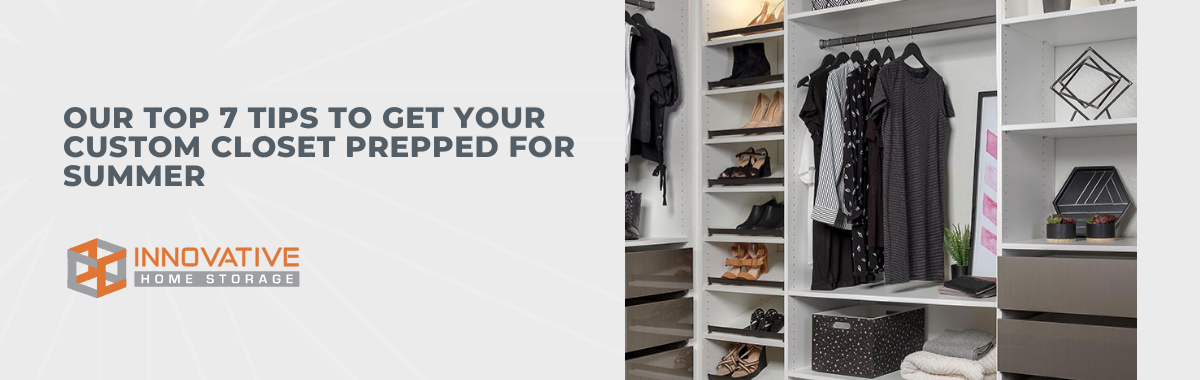 Our Top 7 Tips to Get Your Custom Closet Prepped for Summer