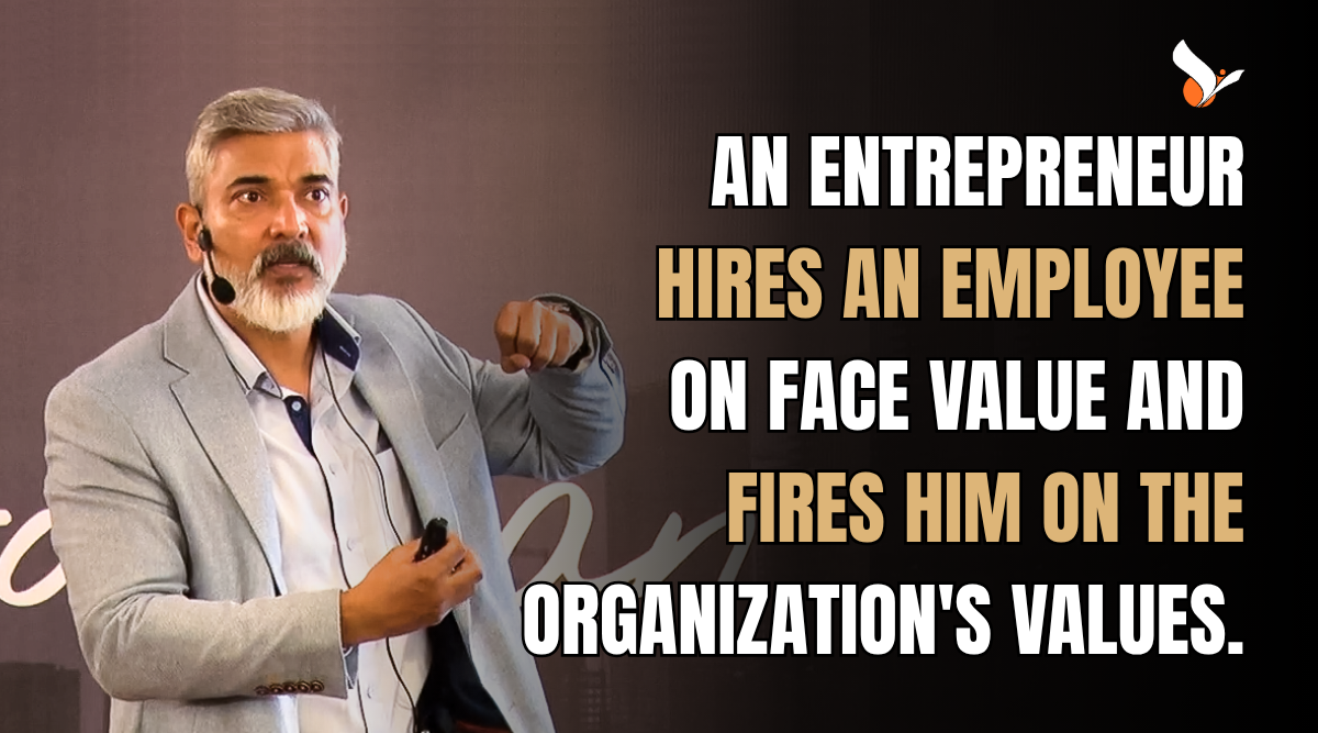 An entrepreneur hires an employee on face value and fires him on the organization's values.