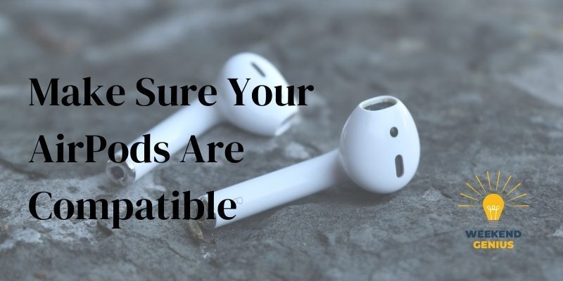 Make Sure Your AirPods Are Compatible Make Sure Your AirPods Are Compatible