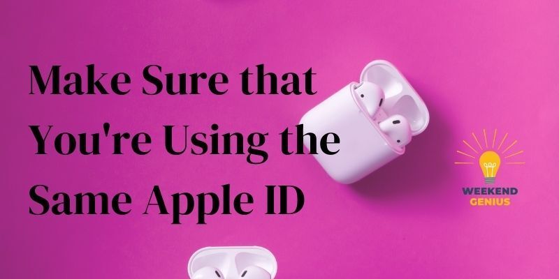 Make Sure that You're Using the Same Apple ID Make Sure that You're Using the Same Apple ID