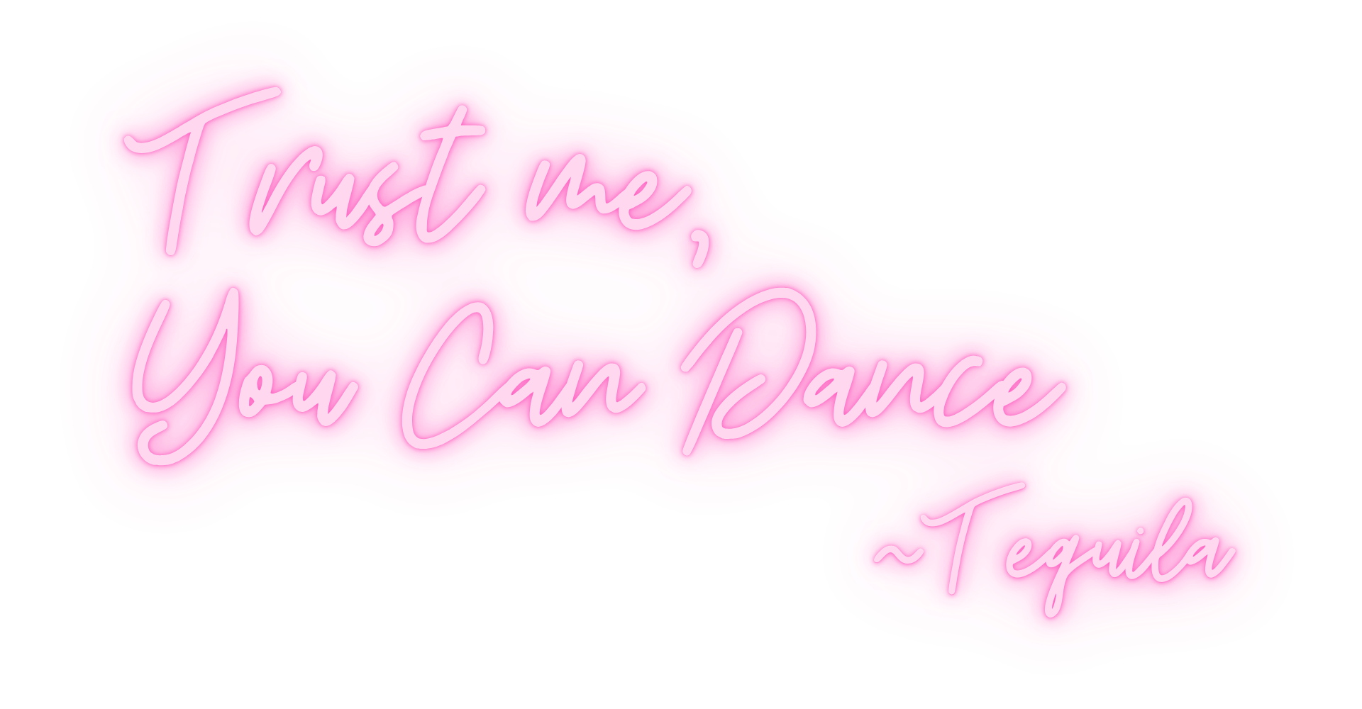 pink neon saying trust me you can dance - Tequila