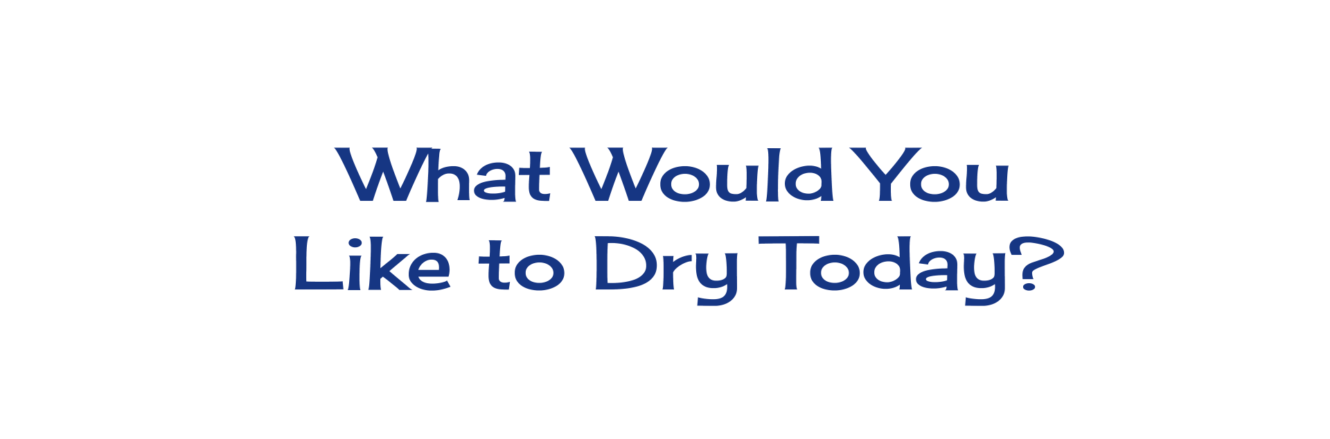 What would you like today