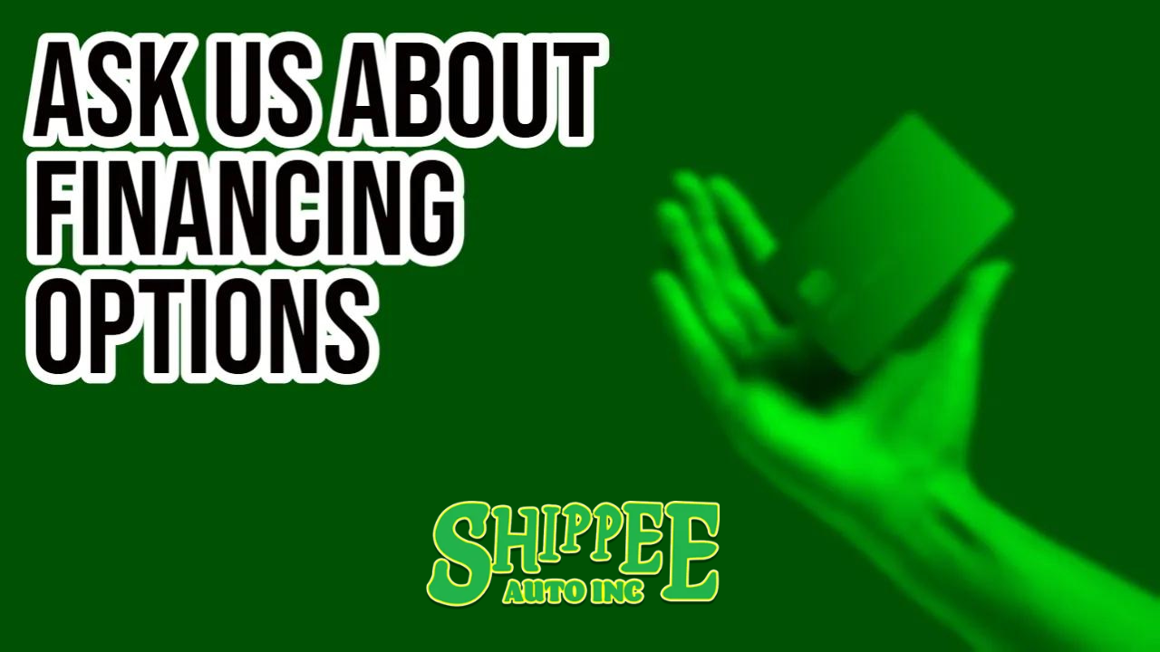 Ask us about Financing Options at Shippee Auto Inc