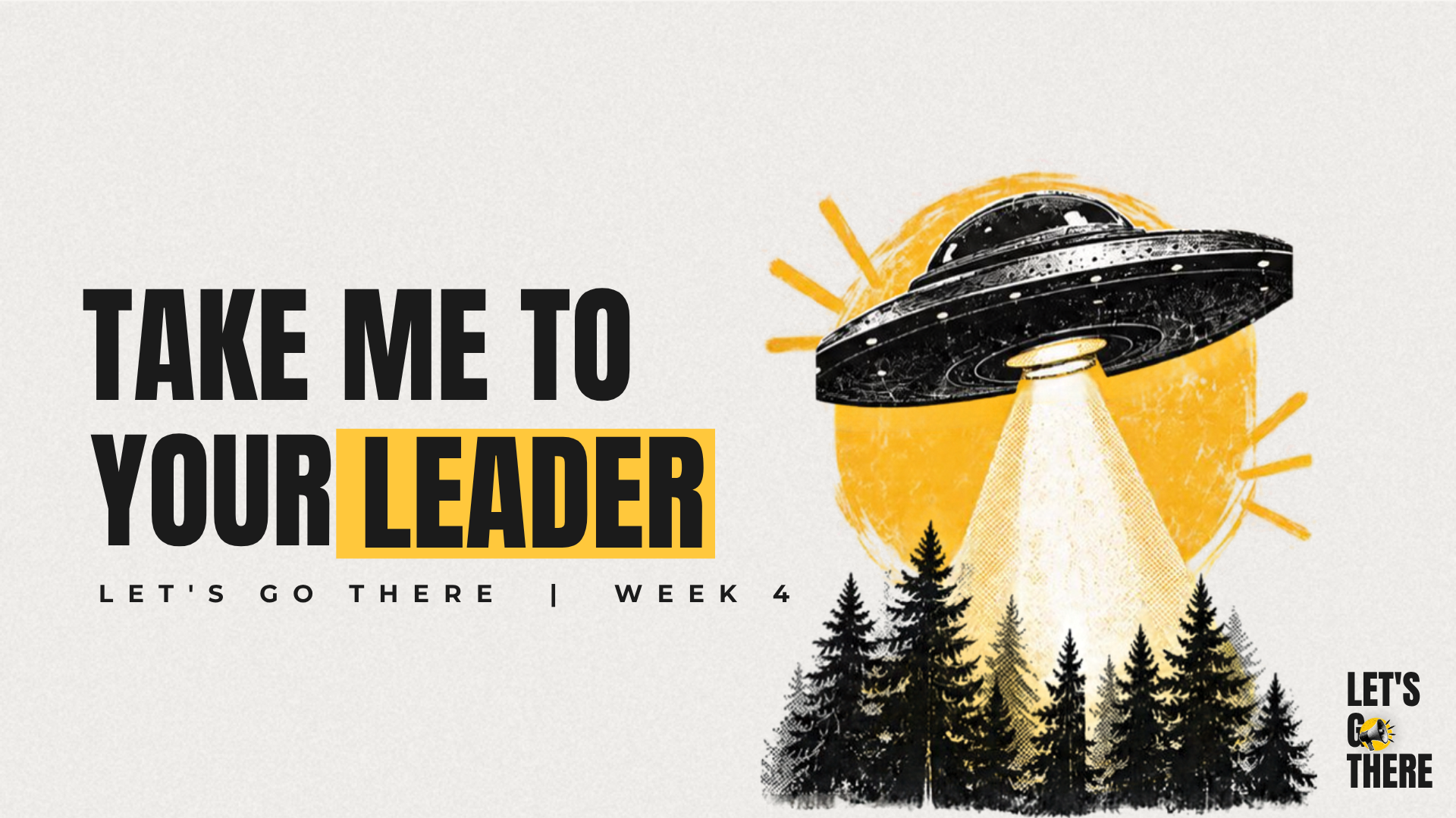 Take Me To Your Leader sermon graphic, Let's Go There Week 4