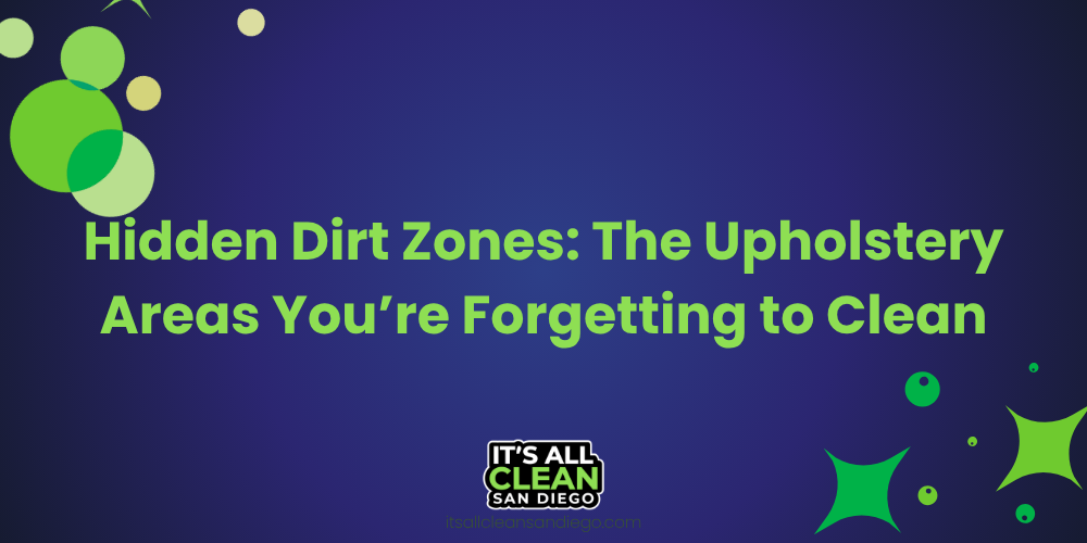 Hidden Dirt Zones: The Upholstery Areas You’re Forgetting to Clean