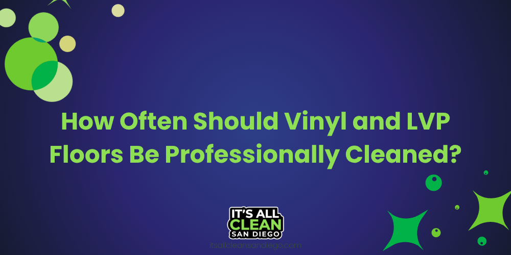 How Often Should Vinyl and LVP Floors Be Professionally Cleaned?