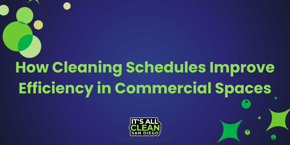 How Cleaning Schedules Improve Efficiency in Commercial Spaces