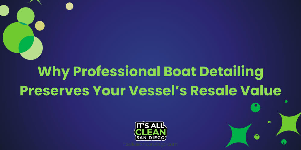 Why Professional Boat Detailing Preserves Your Vessel’s Resale Value