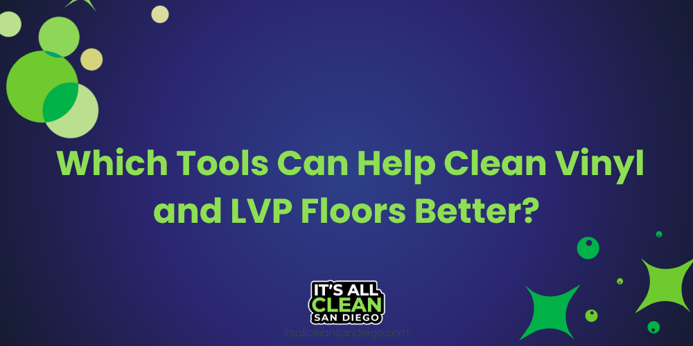 Which Tools Can Help Clean Vinyl and LVP Floors Better?