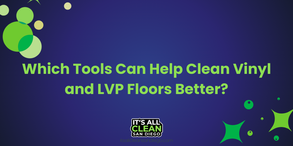 Tools That Help Clean Vinyl and LVP Floors Better