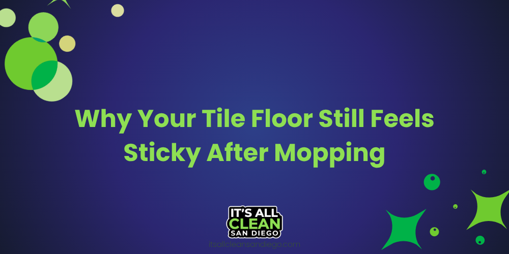 Why Your Tile Floor Still Feels Sticky After Mopping