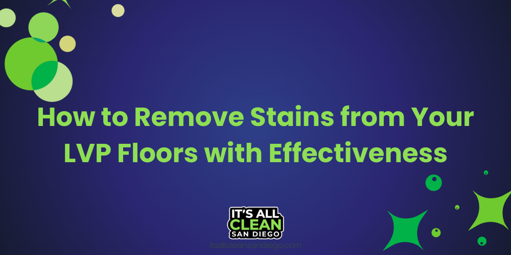 How to Remove Stains from Your LVP Floors with Effectiveness