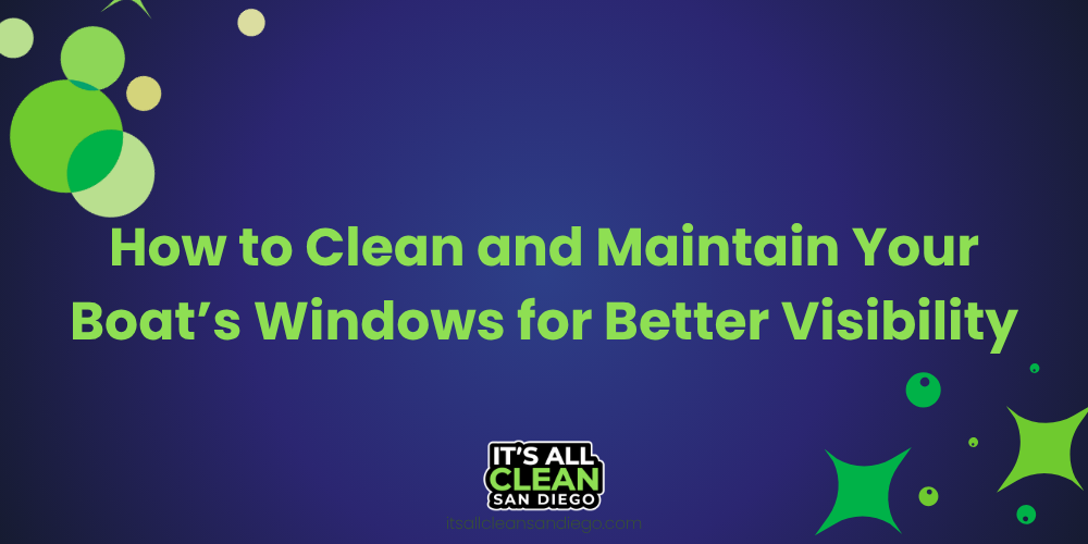How to Clean and Maintain Your Boat’s Windows for Better Visibility