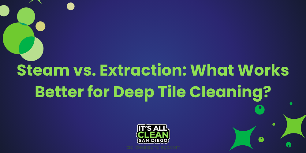 Steam vs. Extraction: What Works Better for Deep Tile Cleaning?