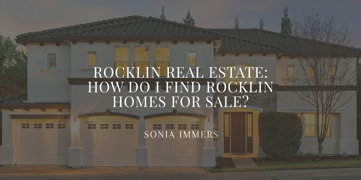 “Rocklin Real Estate: How Do I Find Rocklin Homes for Sale?” by Sonia Immers - Immers Real Estate.