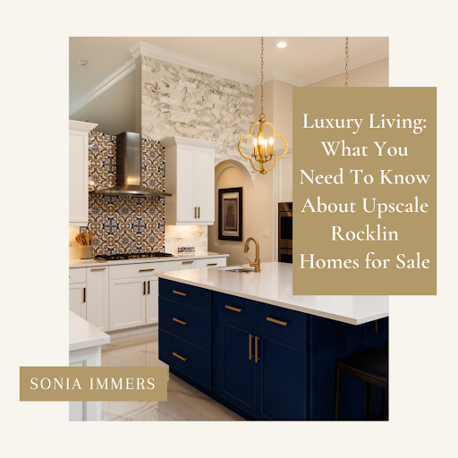 Sonia Immers graphic showcasing luxury living and upscale homes for sale in Rocklin, CA, featuring a stylish modern kitchen.