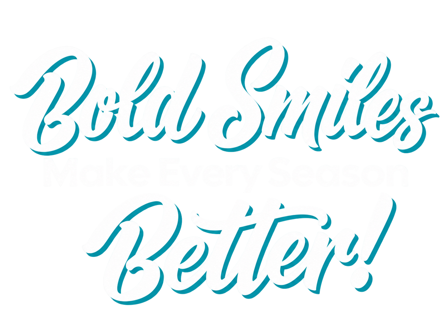 Stylized turquoise text reading “Bold Smiles Better!” on a white background