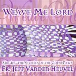 Weave me lord singing the stories of the good news by fr. jeff van den heuvel