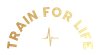Gold “TRAIN FOR LIFE” text arched around a heartbeat line on a white background