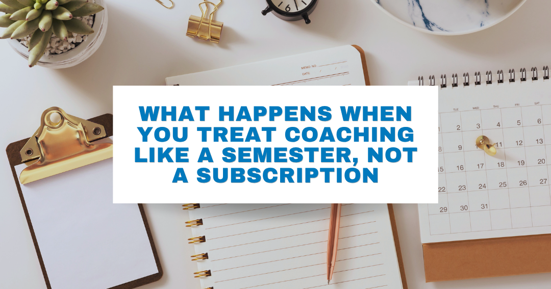 Treat Coaching Like a Semester, Not a Subscription' with desk calendar and notebooks