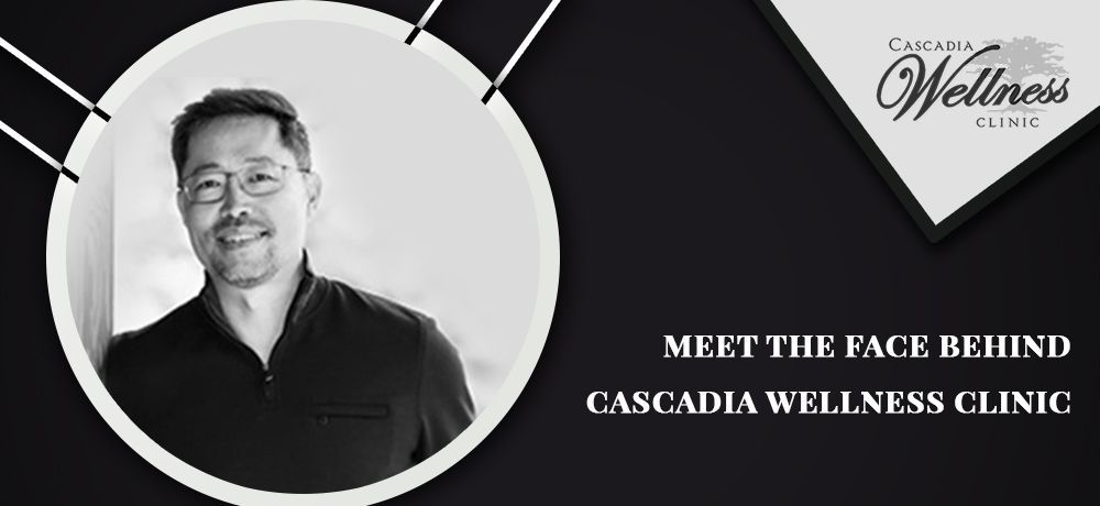 Meet The Face Behind Cascadia Wellness Clinic Meet The Face Behind Cascadia Wellness Clinic