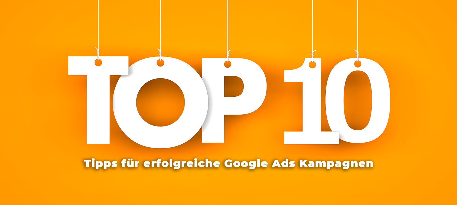 Die Top 10 Tipps für erfolgreiche Google Ads Kampagnen