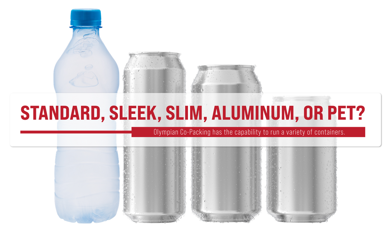 Plastic bottle and three aluminum cans with bold red text: “STANDARD, SLEEK, SLIM, ALUMINUM, OR PET?” Olympian Co Packing Product Sizes