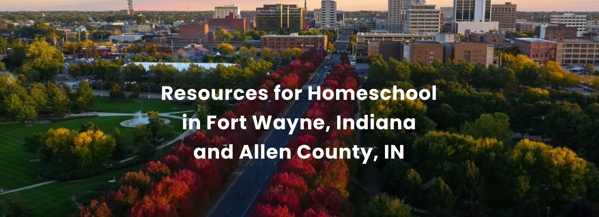 City skyline and trees with text: Resources for Homeschool in Fort Wayne, Indiana and Allen County, IN