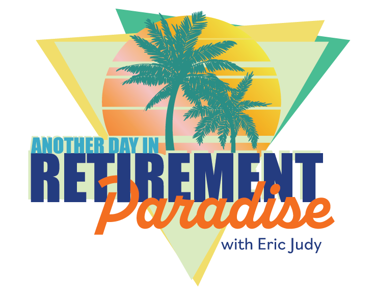 Another day in Retirement Paradise with Eric Judy