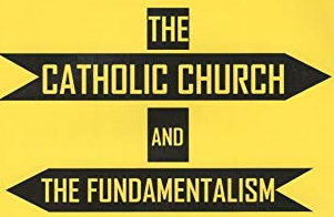 Fundamentalist or Catholic? Clearing Away the Caricature