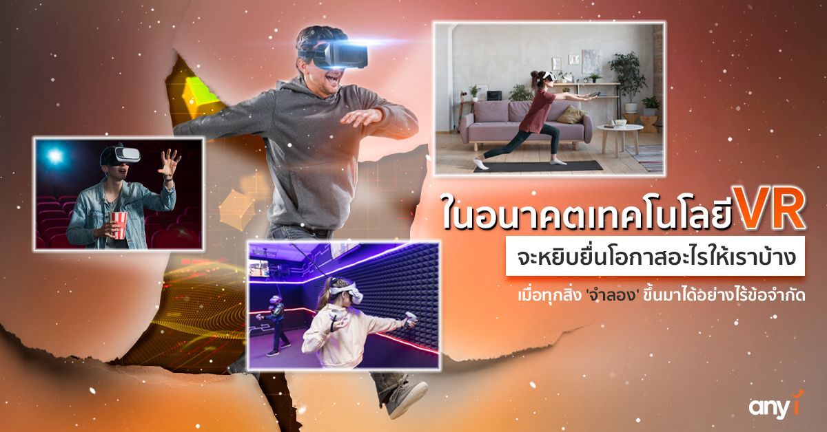 VR จะหยิบยื่นโอกาสอะไรให้เราบ้าง เมื่อทุกสิ่ง 'จำลอง' ขึ้นมาได้อย่างไร้ข้อจำกัด