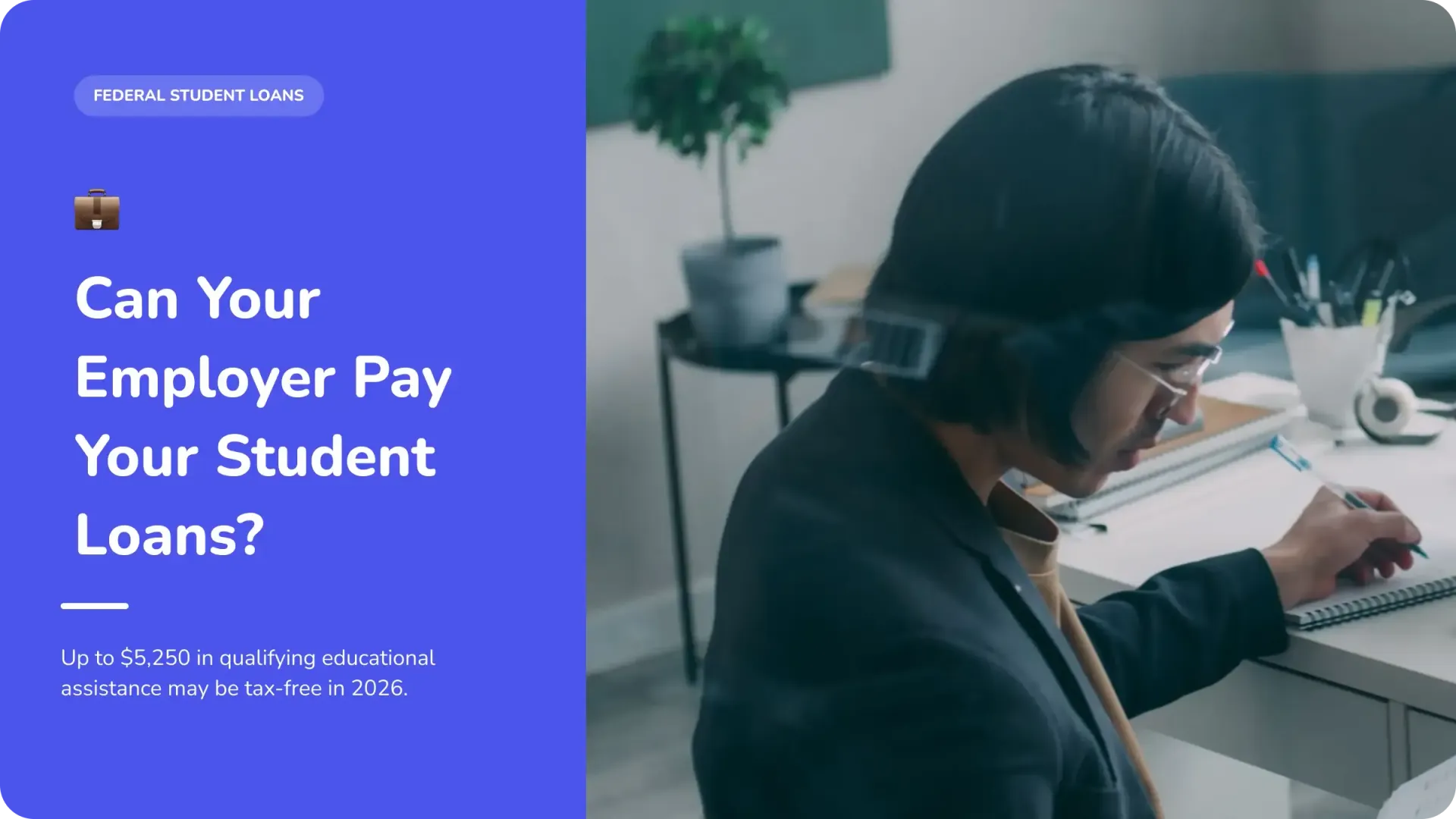 Student in glasses writes at a desk beside a blue banner asking, “Can Your Employer Pay Your Student Loans?”