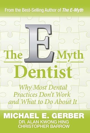 The e myth dentist : why most dental practices don 't work and what to do about it