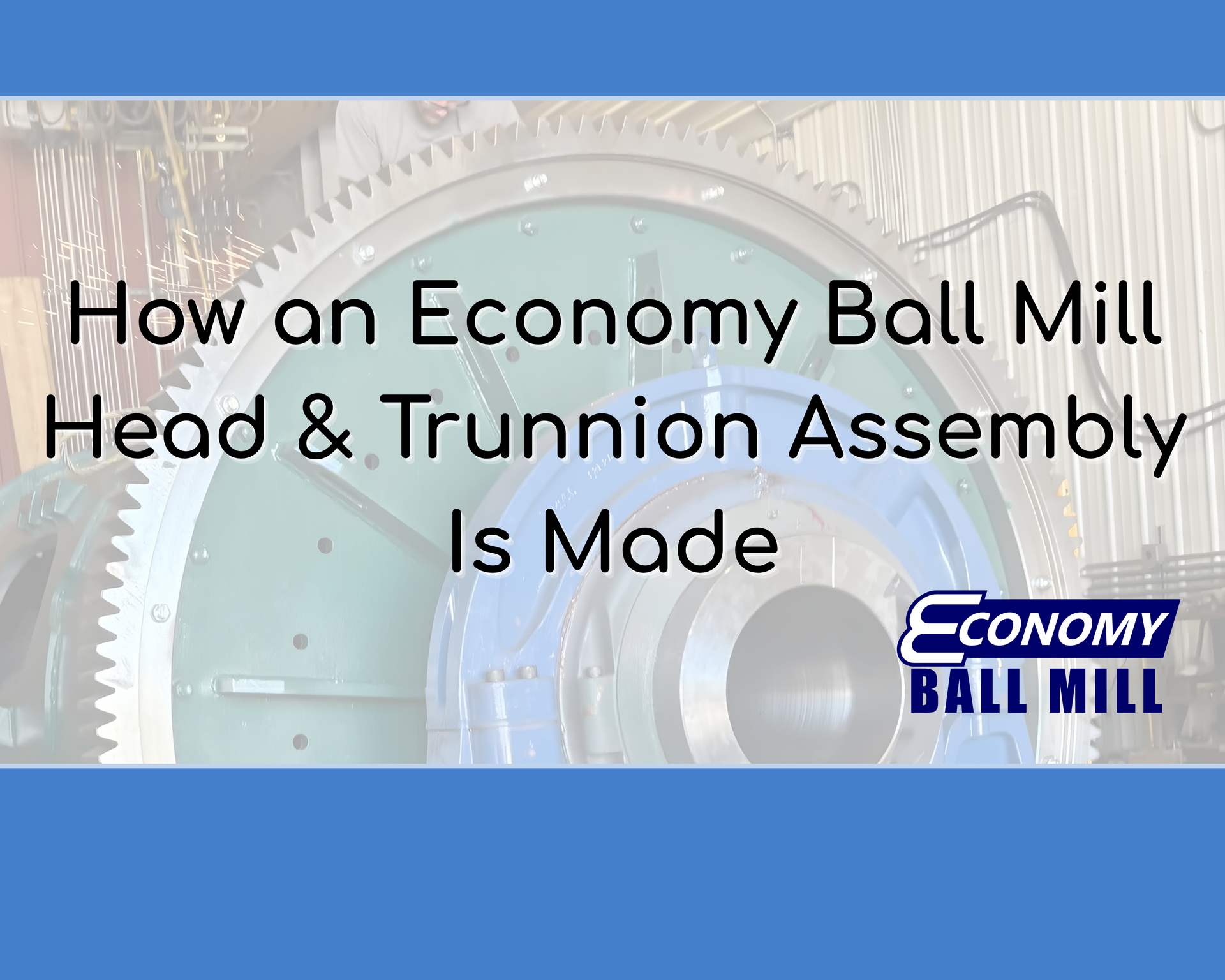 A close up of an Economy Ball Mill Head & Trunnion Assembly Behind Title & Logo
