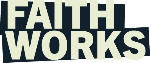 Bold cream text “FAITH WORKS” on a dark background.