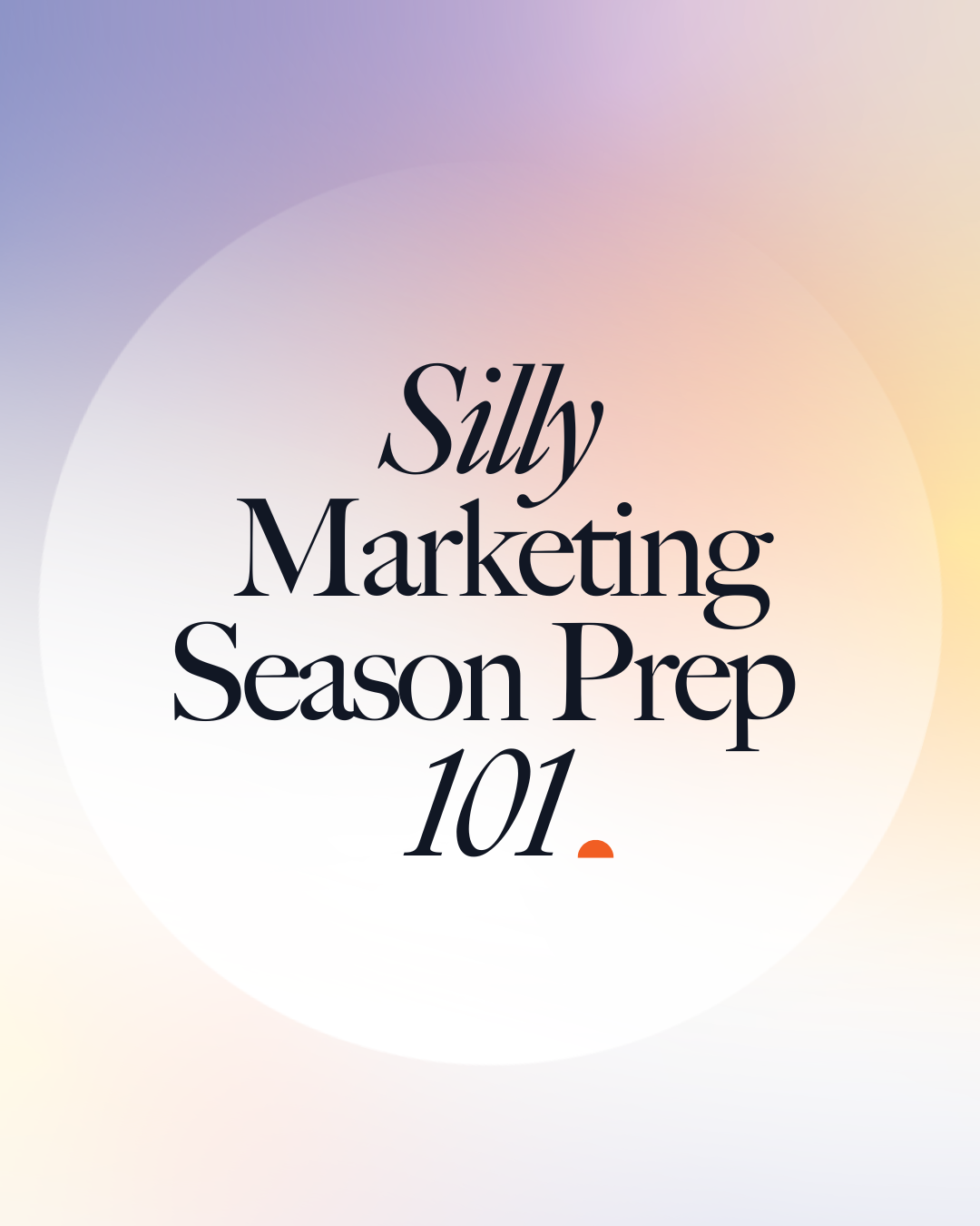 Pastel gradient graphic reading “Silly Marketing Season Prep 101.”