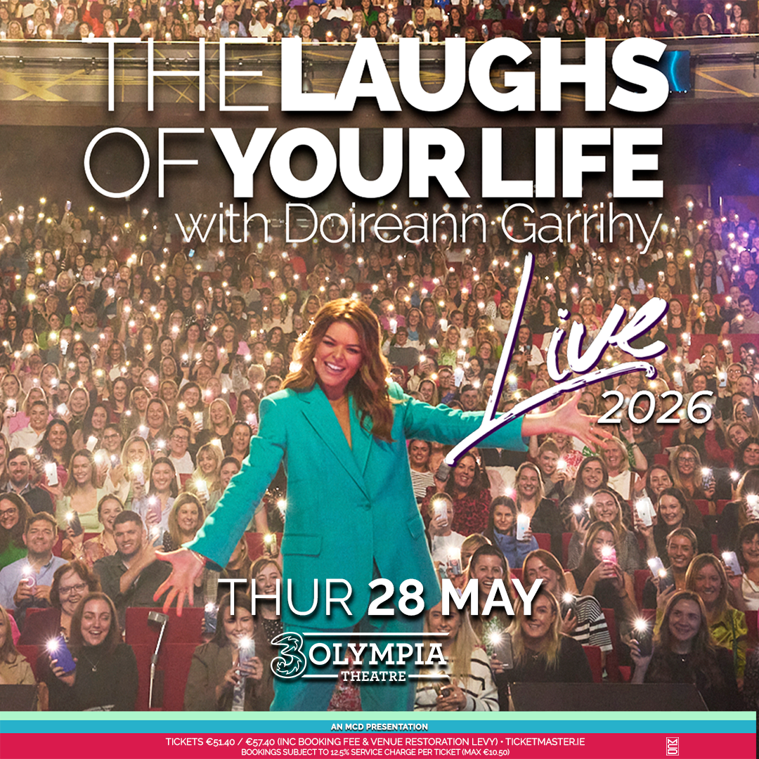 DOIREANN GARRIHY
THE LAUGHS OF YOUR LIFE
LIVE 2026
3OLYMPIA THEATRE
28 MAY 2026
Tickets on sale this Friday 26th  September at 10am
from www.ticketmaster.ie
