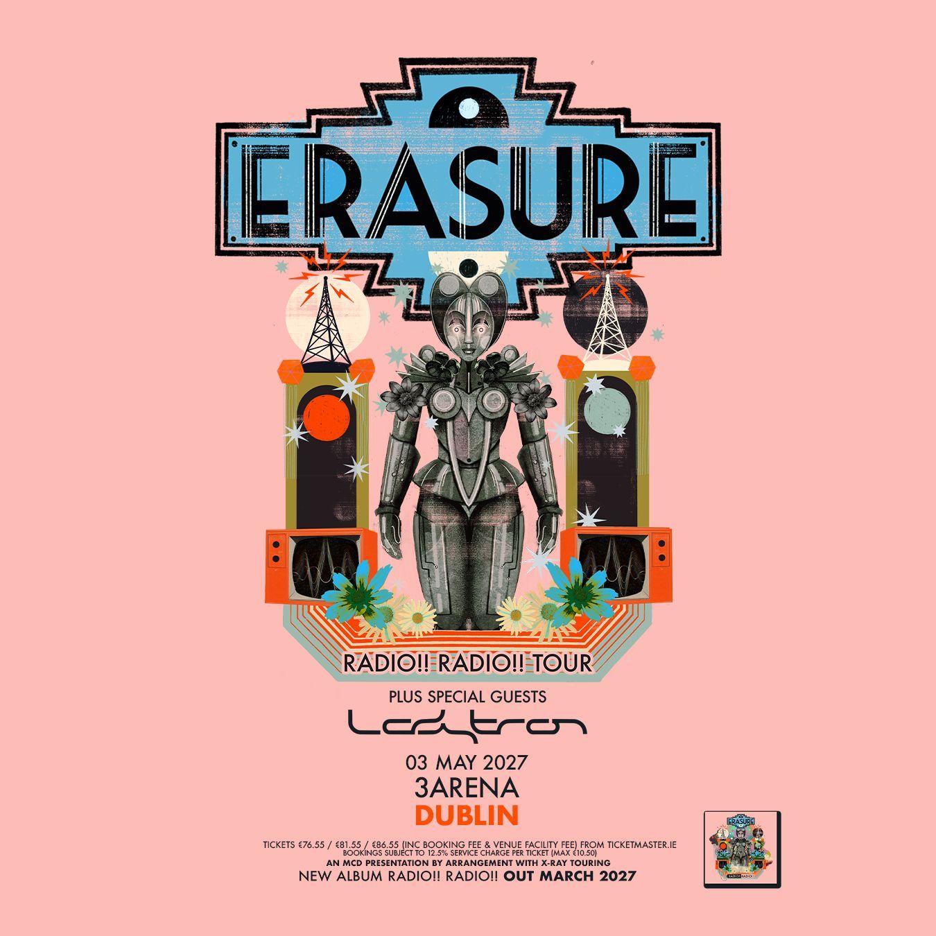 ERASURE 3ARENA DUBLIN 3rd MAY 2027 TICKETS ON SALE THIS FRIDAY ERASURE VINCE CLARKE AND ANDY BELL ANNOUNCE DETAILS OF THEIR NEW STUDIO ALBUM RADIO!! RADIO!! - OUT 12 MARCH 2027 ARENA TOUR ANNOUNCED FOR 2027 WITH SPECIAL GUESTS LADYTRON LISTEN TO ‘WINGS OF LOVE’ ERASURE
3ARENA DUBLIN
3rd MAY 2027
TICKETS ON SALE THIS FRIDAY
ERASURE
VINCE CLARKE AND ANDY BELL ANNOUNCE DETAILS OF THEIR NEW STUDIO ALBUM
RADIO!! RADIO!! - OUT 12 MARCH 2027
ARENA TOUR ANNOUNCED FOR 2027
WITH SPECIAL GUESTS LADYTRON
LISTEN TO ‘WINGS OF LOVE’