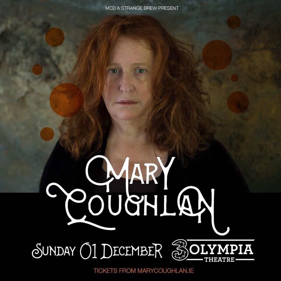 MARY COUGHLAN Plus guests 3Olympia Theatre, Dublin 1st December 2024 Fully seated show Tickets on sale now MARY COUGHLAN
Plus guests
3Olympia Theatre, Dublin
1st December 2024
Fully seated show
Tickets on sale now