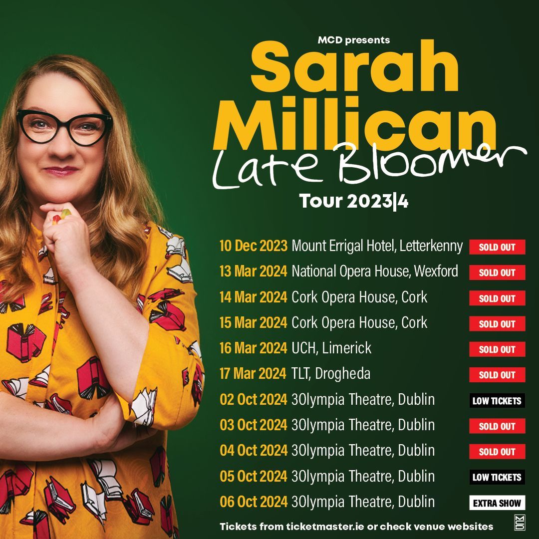 Sarah Millican brings her brand new stand-up show Late Bloomer on tour across Ireland in 2023/ 2024. Due to demand an extra date has been added at 3Olympia Theatre, Dublin on Sunday 6th October 2024. Tickets for the extra date are on sale now from Ticketmaster www.ticketmaster.ie Sarah Millican brings her brand new stand-up show Late Bloomer on tour across Ireland in 2023/ 2024.
Due to demand an extra date has been added at 3Olympia Theatre, Dublin on Sunday 6th October 2024. Tickets for the extra date are on sale now from Ticketmaster www.ticketmaster.ie