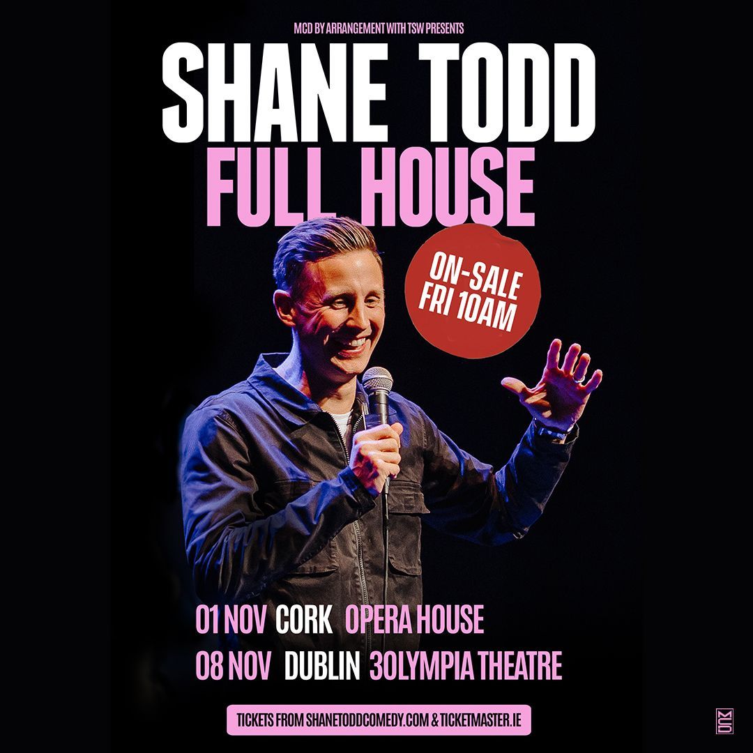 SHANE TODD NEW STAND-UP SHOW FULL HOUSE CORK AND DUBLN DATES CONFIRMED SHANE TODD
NEW STAND-UP SHOW
FULL HOUSE
CORK AND DUBLN DATES CONFIRMED