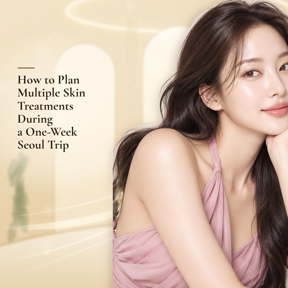 How to Plan Multiple Skin Treatments During a One-Week Seoul Trip