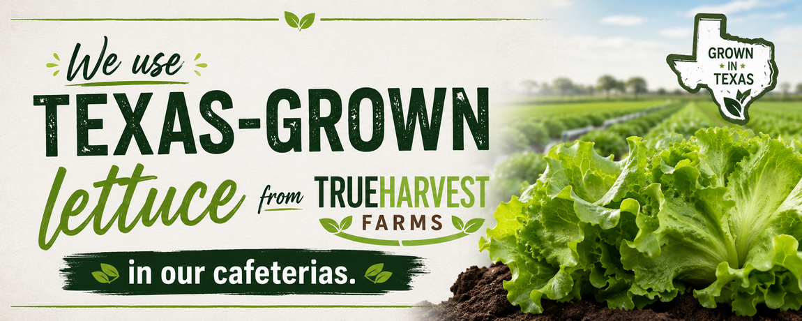 Banner reading 'We use Texas-Grown lettuce from True Harvest Farms in our cafeterias' alongside a head of fresh green lettuce in a farm field with a 'Grown in Texas' logo.